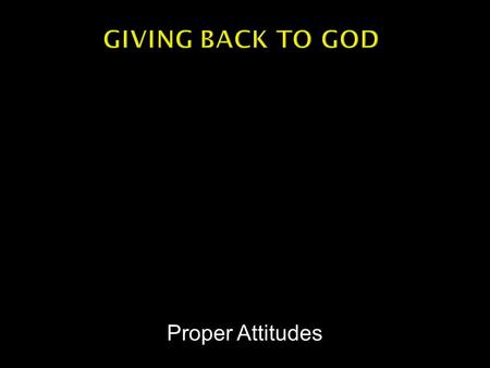 Proper Attitudes.  Genesis 4:3-6 – “…Cain brought an offering to the Lord…Abel…also brought of the firstlings of his flock….And the Lord had regard for.