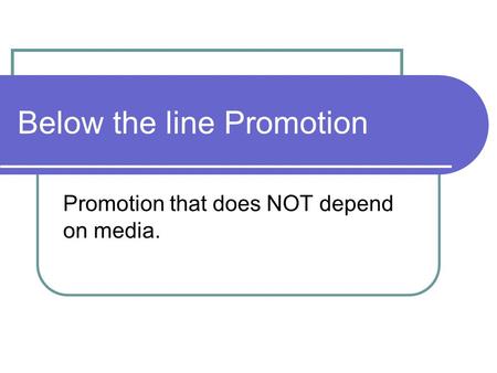 Below the line Promotion Promotion that does NOT depend on media.