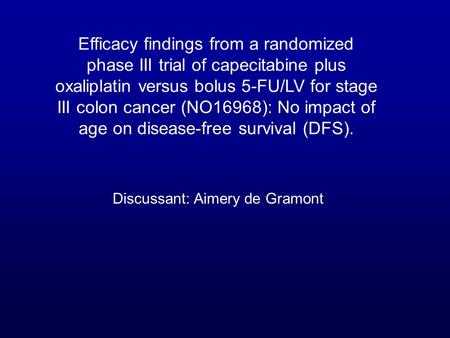 Efficacy findings from a randomized phase III trial of capecitabine plus oxaliplatin versus bolus 5-FU/LV for stage III colon cancer (NO16968): No impact.
