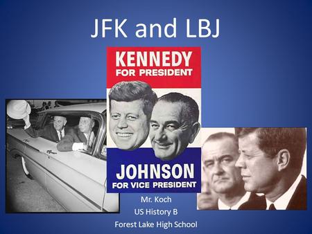 JFK and LBJ Mr. Koch US History B Forest Lake High School.