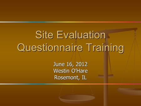 Site Evaluation Questionnaire Training June 16, 2012 Westin O’Hare Rosemont, IL.