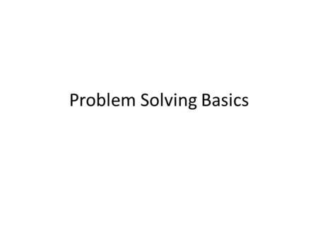 Problem Solving Basics