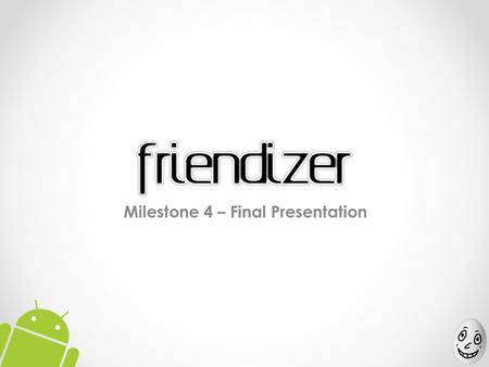 Milestone 4 – Final Presentation 1. Overview & Motivation 2 friendizer is a competitive social game based on location that offers an opportunity to meet.