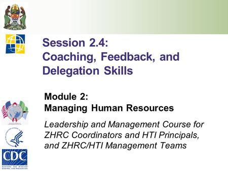 Session 2.4: Coaching, Feedback, and Delegation Skills Module 2: Managing Human Resources Leadership and Management Course for ZHRC Coordinators and HTI.