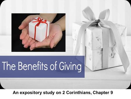 The Benefits of Giving An expository study on 2 Corinthians, Chapter 9.