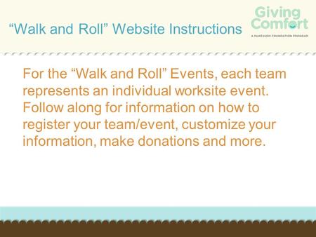 For the “Walk and Roll” Events, each team represents an individual worksite event. Follow along for information on how to register your team/event, customize.