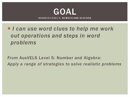  I can use word clues to help me work out operations and steps in word problems From AusVELS Level 5: Number and Algebra: Apply a range of strategies.