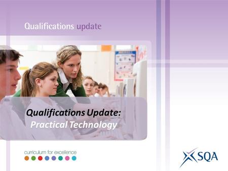 Qualifications Update: Practical Technology Qualifications Update: Practical Technology.