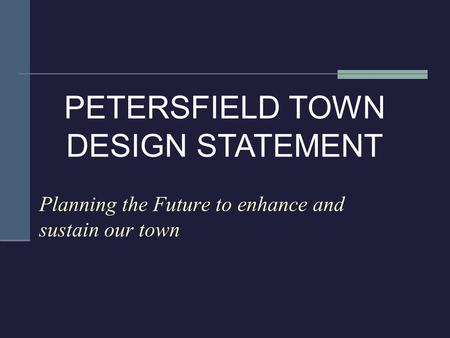 Planning the Future to enhance and sustain our town PETERSFIELD TOWN DESIGN STATEMENT.