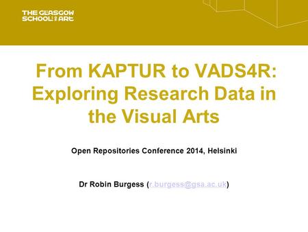 From KAPTUR to VADS4R: Exploring Research Data in the Visual Arts Open Repositories Conference 2014, Helsinki Dr Robin Burgess