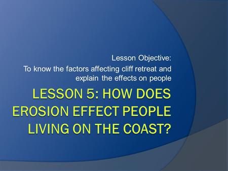 Lesson 5: How does erosion effect people living on the coast?