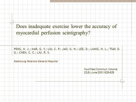 Does inadequate exercise lower the accuracy of myocardial perfusion scintigraphy? Kaohsiung Veterans General Hospital PENG, N. J.; MAR, G. Y.; LIU, C.