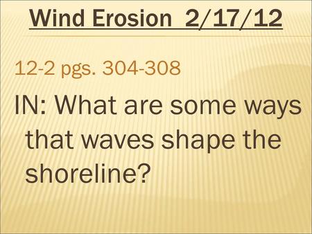 Wind Erosion2/17/12 12-2 pgs. 304-308 IN: What are some ways that waves shape the shoreline?