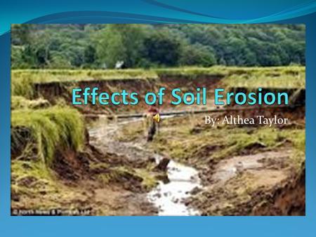 By: Althea Taylor. What is Soil erosion Soil erosion is defined as the removal of topsoil faster than the soil forming processes can replace it, due to.