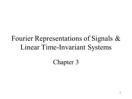1 Fourier Representations of Signals & Linear Time-Invariant Systems Chapter 3.