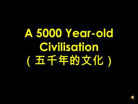 A 5000 Year-old Civilisation （五千年的文化）. Descendants of the Dragon （龙的传人）