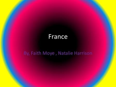 France By, Faith Moye, Natalie Harrison. The Capital of France The capital is Paris, France.