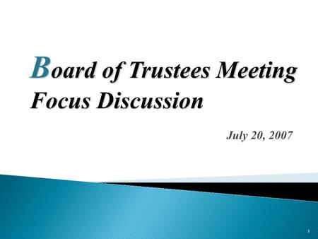 1 July 20, 2007 B oard of Trustees Meeting Focus Discussion.
