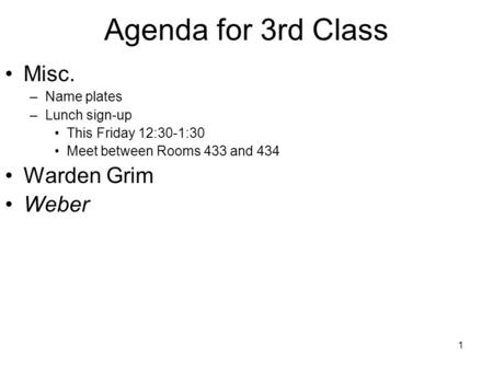 1 Misc. –Name plates –Lunch sign-up This Friday 12:30-1:30 Meet between Rooms 433 and 434 Warden Grim Weber Agenda for 3rd Class.