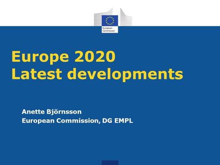 Europe 2020 Latest developments Anette Björnsson European Commission, DG EMPL.