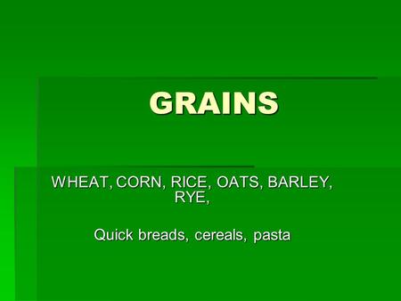 WHEAT, CORN, RICE, OATS, BARLEY, RYE, Quick breads, cereals, pasta