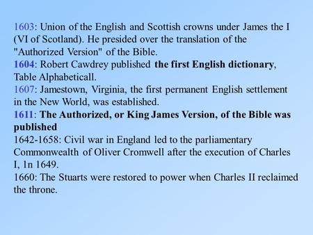 1603: Union of the English and Scottish crowns under James the I (VI of Scotland). He presided over the translation of the Authorized Version of the.