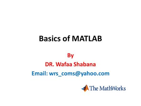 Basics of MATLAB By DR. Wafaa Shabana