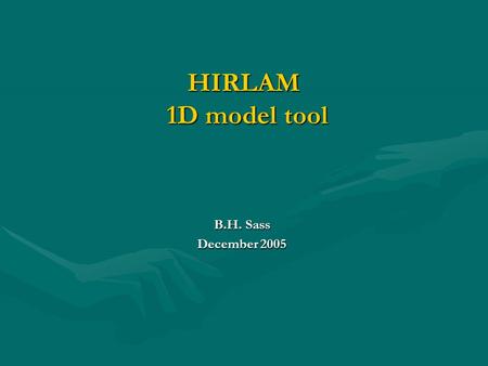 HIRLAM 1D model tool B.H. Sass December 2005. Overview 1) Introduction 1) Introduction 2) History of 1D-model(s) 2) History of 1D-model(s) 3) Basics of.