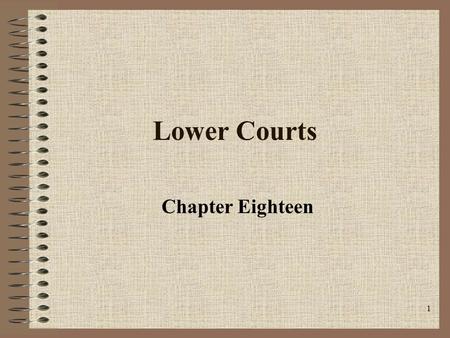 1 Lower Courts Chapter Eighteen. 2 Scope of Lower Courts Trial courts of Limited Jurisdiction. Also referred to as inferior courts or lower courts. Constitute.