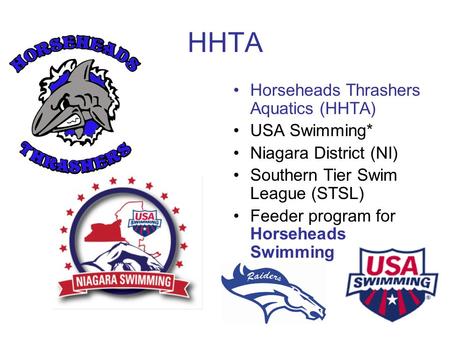 HHTA Horseheads Thrashers Aquatics (HHTA) USA Swimming* Niagara District (NI) Southern Tier Swim League (STSL) Feeder program for Horseheads Swimming.