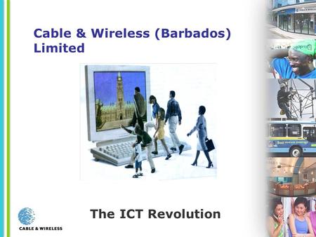 The ICT Revolution Cable & Wireless (Barbados) Limited.