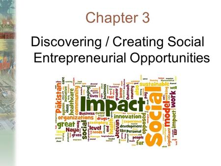 Chapter 3 Discovering / Creating Social Entrepreneurial Opportunities.