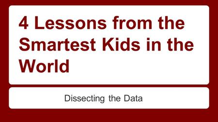 4 Lessons from the Smartest Kids in the World Dissecting the Data.