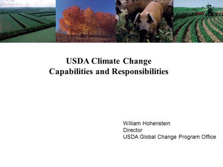 USDA Climate Change Capabilities and Responsibilities William Hohenstein Director USDA Global Change Program Office.