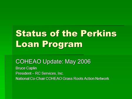 Status of the Perkins Loan Program COHEAO Update: May 2006 Bruce Caplin President – RC Services, Inc. National Co-Chair COHEAO Grass Roots Action Network.