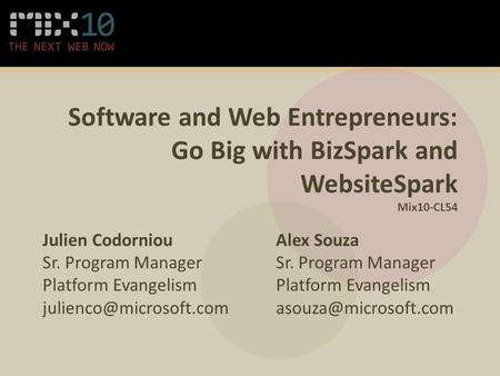 Software and Web Entrepreneurs: Go Big with BizSpark and WebsiteSpark Mix10-CL54 Julien Codorniou Sr. Program Manager Platform Evangelism