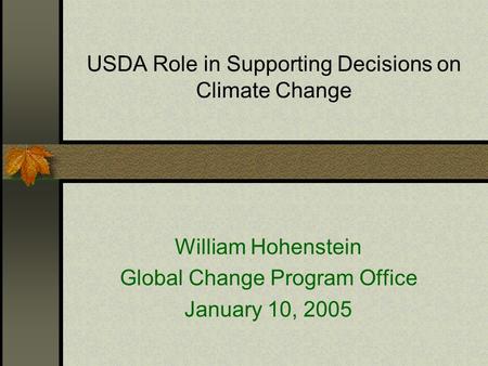 USDA Role in Supporting Decisions on Climate Change William Hohenstein Global Change Program Office January 10, 2005.