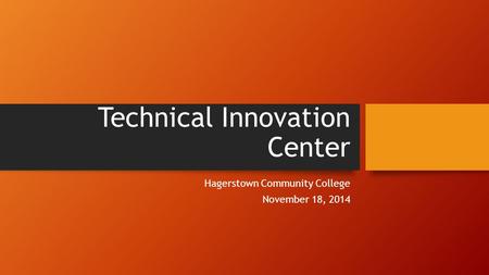 Technical Innovation Center Hagerstown Community College November 18, 2014.