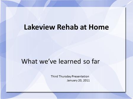 Lakeview Rehab at Home What we’ve learned so far Third Thursday Presentation January 20, 2011.
