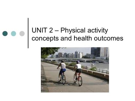 UNIT 2 – Physical activity concepts and health outcomes.