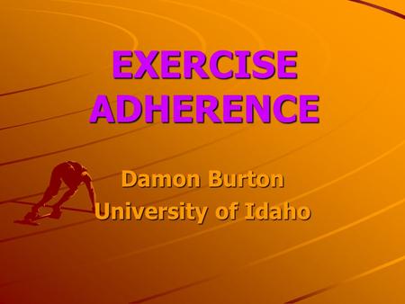 EXERCISE ADHERENCE Damon Burton University of Idaho.
