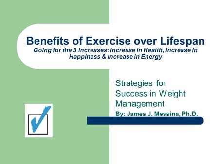 Benefits of Exercise over Lifespan Going for the 3 Increases: Increase in Health, Increase in Happiness & Increase in Energy Strategies for Success in.