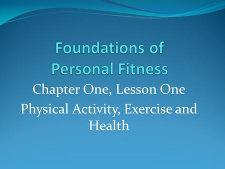 Chapter One, Lesson One Physical Activity, Exercise and Health.