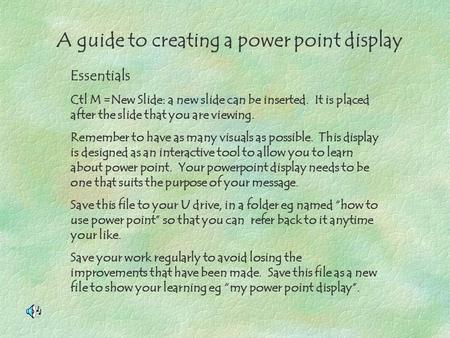 A guide to creating a power point display Essentials Ctl M =New Slide: a new slide can be inserted. It is placed after the slide that you are viewing.