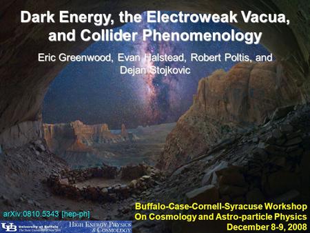 Dark Energy, the Electroweak Vacua, and Collider Phenomenology Eric Greenwood, Evan Halstead, Robert Poltis, and Dejan Stojkovic arXiv:0810.5343 [hep-ph]