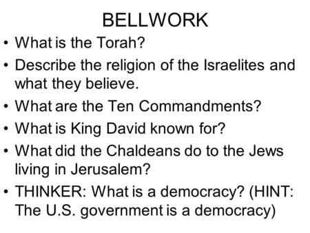 BELLWORK What is the Torah? Describe the religion of the Israelites and what they believe. What are the Ten Commandments? What is King David known for?