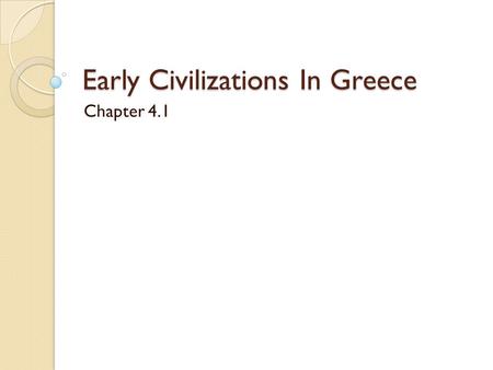 Early Civilizations In Greece Chapter 4.1. The Impact of Geography  The mountains that divided Greece led to a cultural and political divisions between.