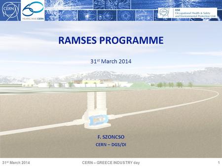 RAMSES PROGRAMME F. SZONCSO CERN – DGS/DI 31 st March 2014 CERN – GREECE INDUSTRY day1.