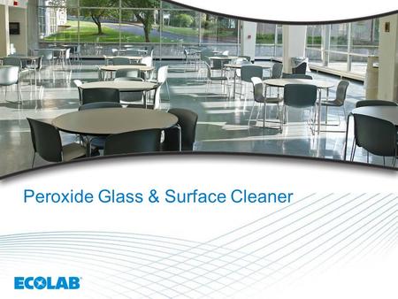 1 Peroxide Glass & Surface Cleaner. 2 Peroxide Glass & Surface Cleaner Strategic Rationale  Fills a gap in the Ecolab Housekeeping portfolio  Peroxide.