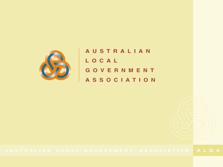 Local Government in Australia during a global economic downturn Cr Geoff Lake President Australian Local Government Association.